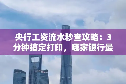央行工资流水秒查攻略:3分钟搞定打印,哪家银行最快?