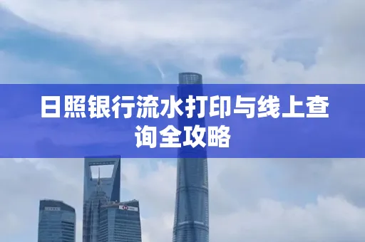 日照银行流水打印与线上查询全攻略