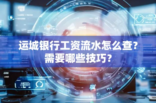 运城银行工资流水怎么查?需要哪些技巧?