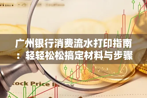 广州银行消费流水打印指南:轻轻松松搞定材料与步骤