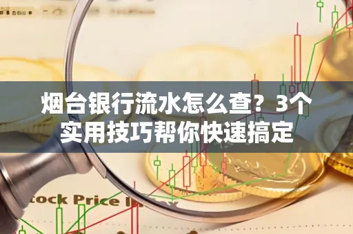 烟台银行流水怎么查?3个实用技巧帮你快速搞定