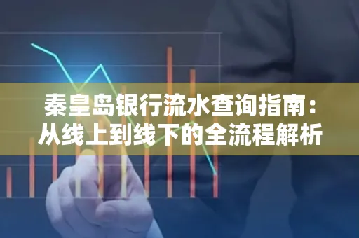 秦皇岛银行流水查询指南:从线上到线下的全流程解析